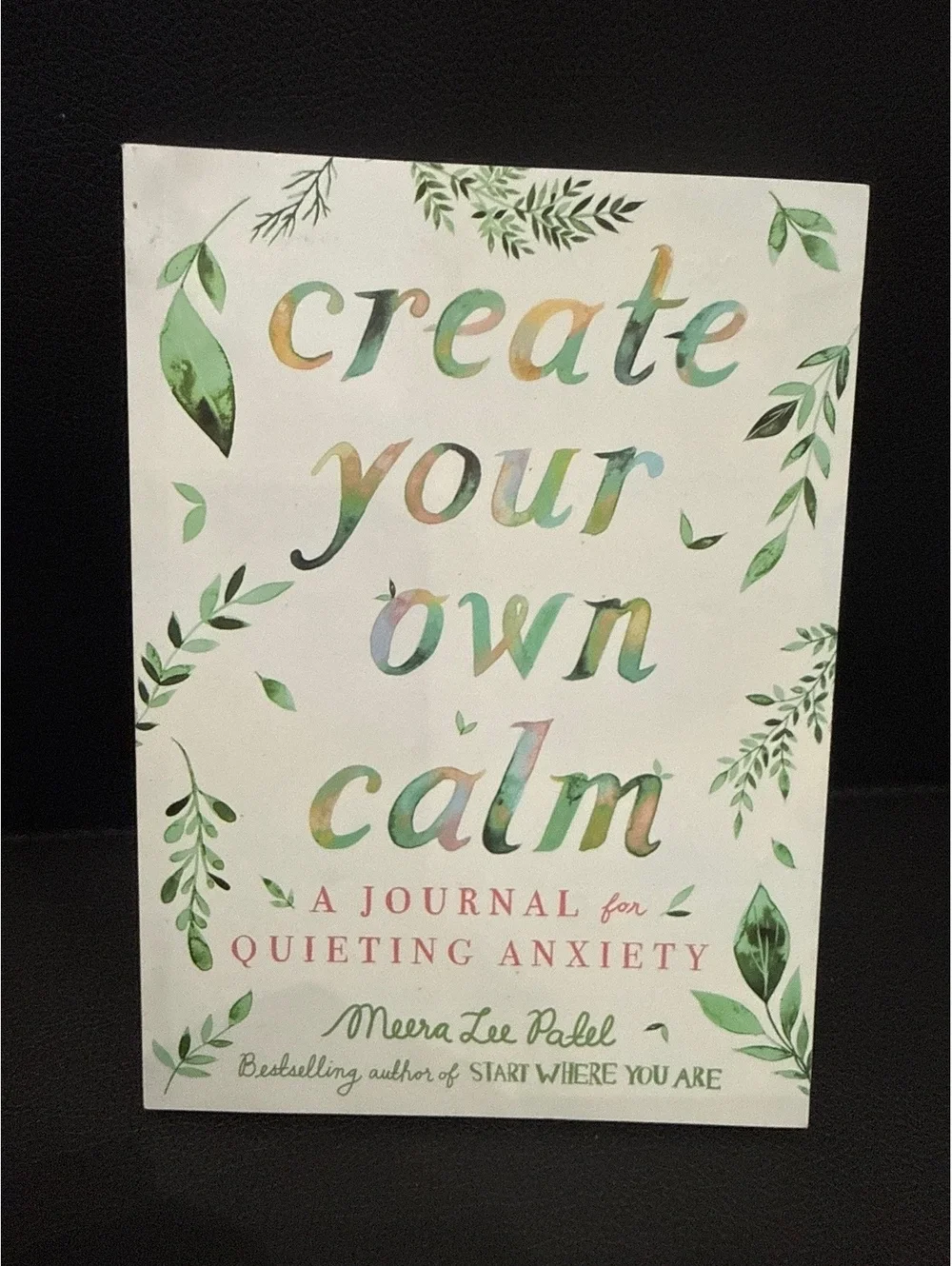 Create Your Own Calm: A Journal for Quieting Anxiety by Meera Lee Patel